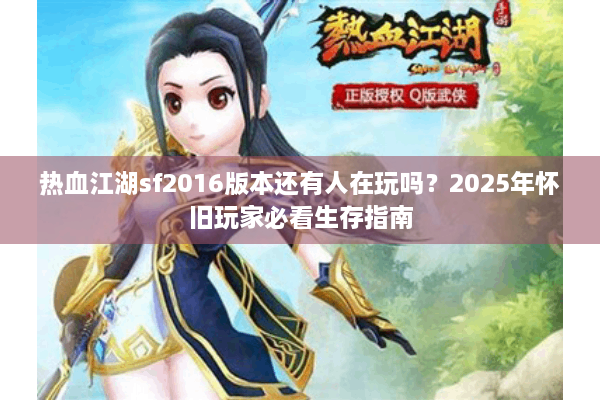热血江湖sf2016版本还有人在玩吗？2025年怀旧玩家必看生存指南