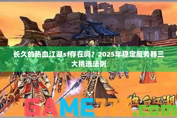 长久的热血江湖sf存在吗？2025年稳定服务器三大挑选法则