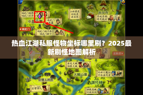 热血江湖私服怪物坐标哪里刷?2025最新刷怪地图解析 热血江湖私服怪物坐标哪里刷?2025最新刷怪地图解析