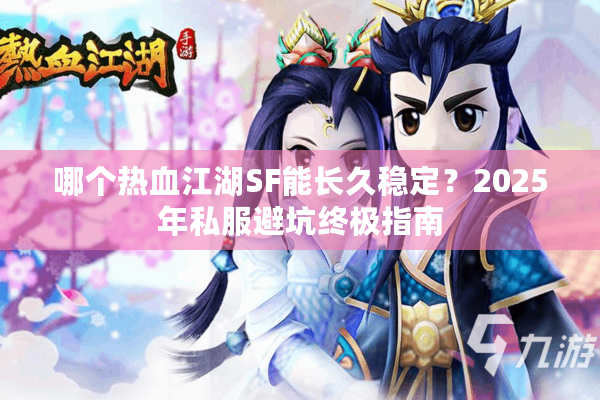 哪个热血江湖SF能长久稳定？2025年私服避坑终极指南