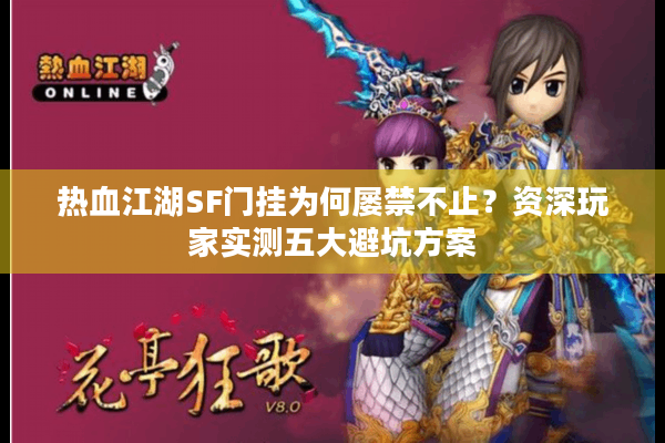 热血江湖SF门挂为何屡禁不止?资深玩家实测五大避坑方案 热血江湖SF门挂为何屡禁不止?资深玩家实测五大避坑方案