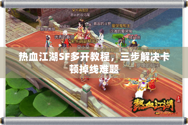 热血江湖SF多开教程,三步解决卡顿掉线难题 热血江湖SF多开教程,三步解决卡顿掉线难题