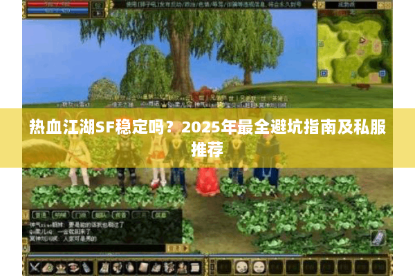热血江湖SF稳定吗?2025年最全避坑指南及私服推荐 热血江湖SF稳定吗?2025年最全避坑指南及私服推荐