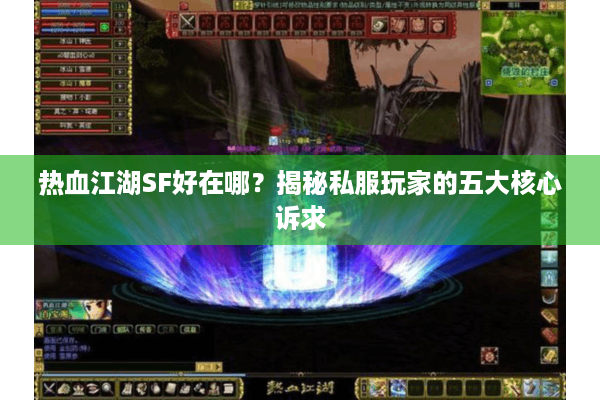 热血江湖SF好在哪?揭秘私服玩家的五大核心诉求 热血江湖SF好在哪?揭秘私服玩家的五大核心诉求