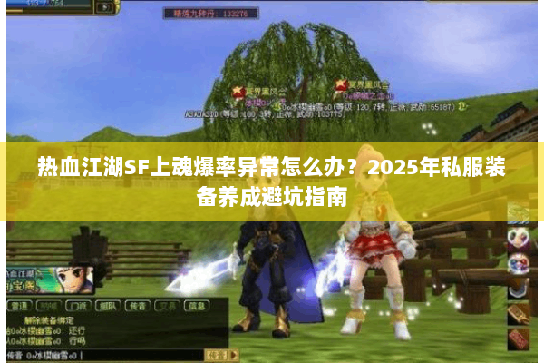 热血江湖SF上魂爆率异常怎么办？2025年私服装备养成避坑指南