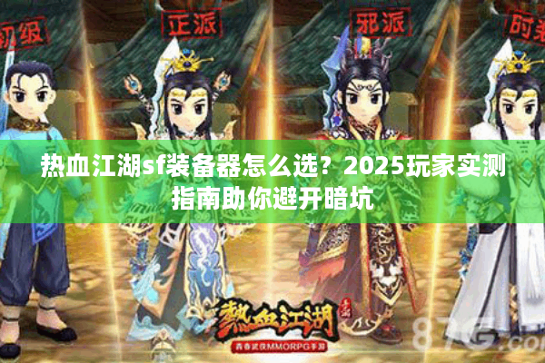热血江湖sf装备器怎么选？2025玩家实测指南助你避开暗坑