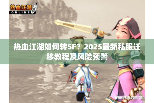 热血江湖如何转SF？2025最新私服迁移教程及风险预警