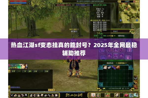 热血江湖sf变态挂真的能封号？2025年全网最稳辅助推荐