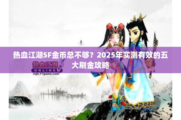 热血江湖SF金币总不够？2025年实测有效的五大刷金攻略