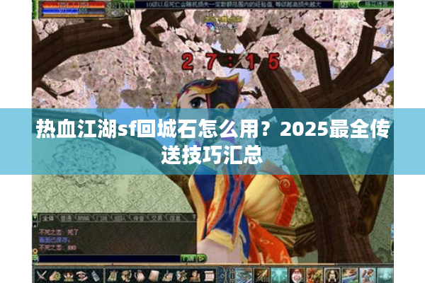 热血江湖sf回城石怎么用？2025最全传送技巧汇总