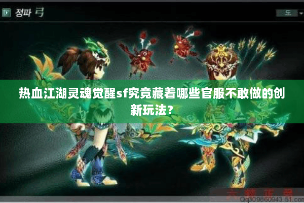 热血江湖灵魂觉醒sf究竟藏着哪些官服不敢做的创新玩法? 热血江湖灵魂觉醒sf究竟藏着哪些官服不敢做的创新玩法?