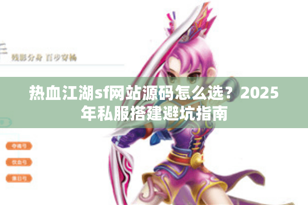 热血江湖sf网站源码怎么选？2025年私服搭建避坑指南