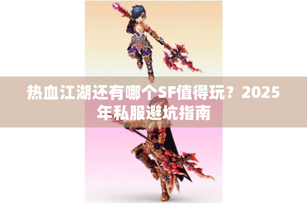 热血江湖还有哪个SF值得玩？2025年私服避坑指南