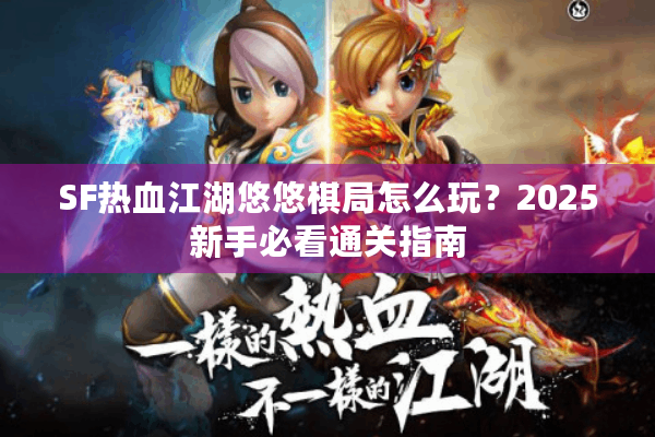 SF热血江湖悠悠棋局怎么玩？2025新手必看通关指南