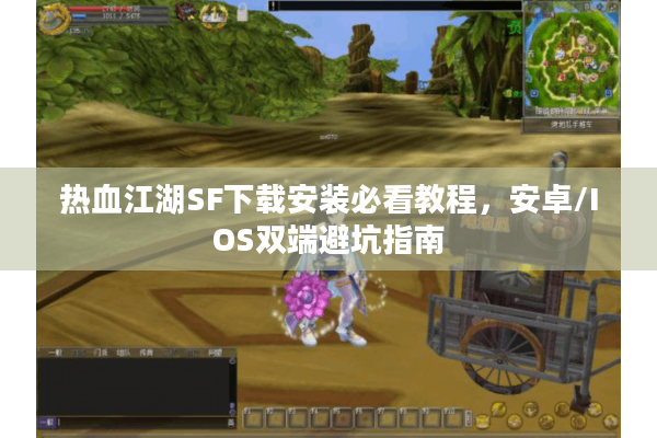 热血江湖SF下载安装必看教程,安卓/IOS双端避坑指南 热血江湖SF下载安装必看教程,安卓/IOS双端避坑指南