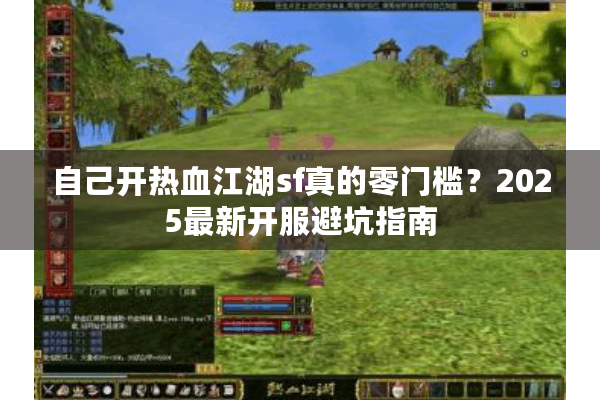 自己开热血江湖sf真的零门槛？2025最新开服避坑指南