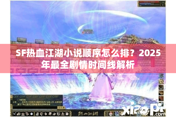 SF热血江湖小说顺序怎么排?2025年最全剧情时间线解析 SF热血江湖小说顺序怎么排?2025年最全剧情时间线解析