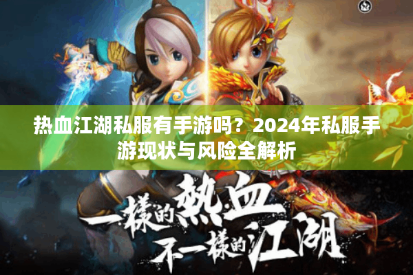 热血江湖私服有手游吗？2024年私服手游现状与风险全解析
