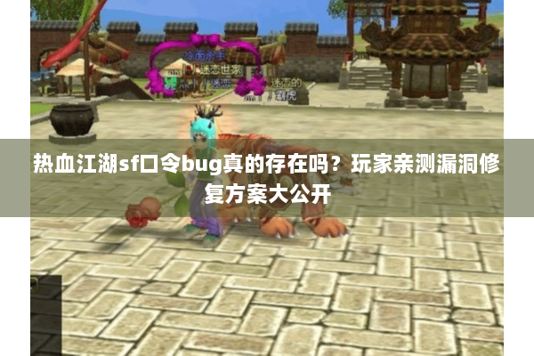 热血江湖sf口令bug真的存在吗？玩家亲测漏洞修复方案大公开