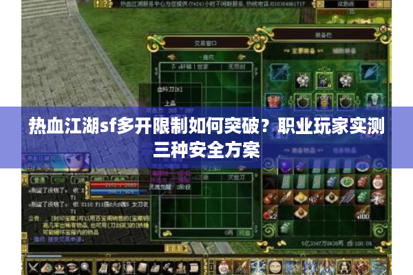 热血江湖sf多开限制如何突破？职业玩家实测三种安全方案