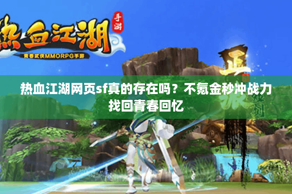 热血江湖网页sf真的存在吗？不氪金秒冲战力找回青春回忆