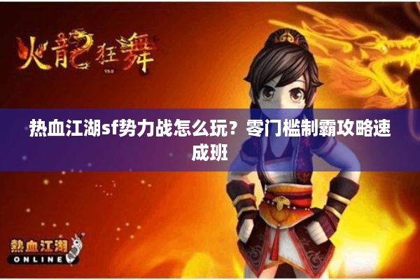热血江湖sf势力战怎么玩？零门槛制霸攻略速成班