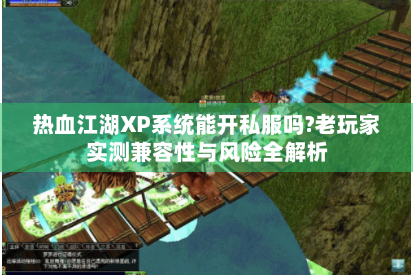 热血江湖XP系统能开私服吗?老玩家实测兼容性与风险全解析