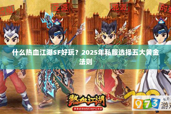 什么热血江湖SF好玩?2025年私服选择五大黄金法则 什么热血江湖SF好玩?2025年私服选择五大黄金法则