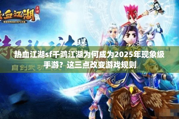 热血江湖sf千鸿江湖为何成为2025年现象级手游?这三点改变游戏规则 热血江湖sf千鸿江湖为何成为2025年现象级手游?这三点改变游戏规则