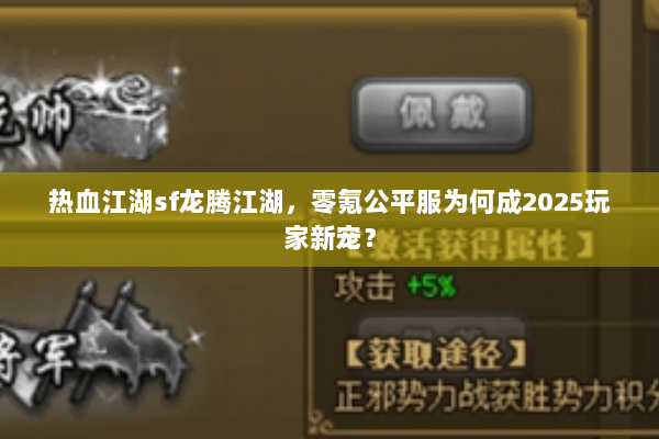 热血江湖sf龙腾江湖，零氪公平服为何成2025玩家新宠？