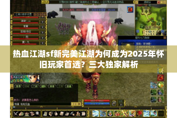 热血江湖sf新完美江湖为何成为2025年怀旧玩家首选？三大独家解析