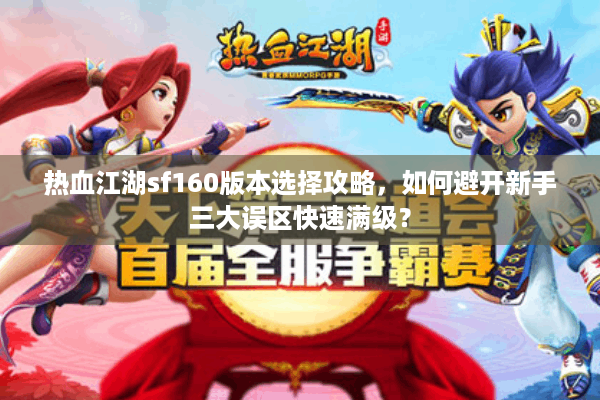 热血江湖sf160版本选择攻略，如何避开新手三大误区快速满级？