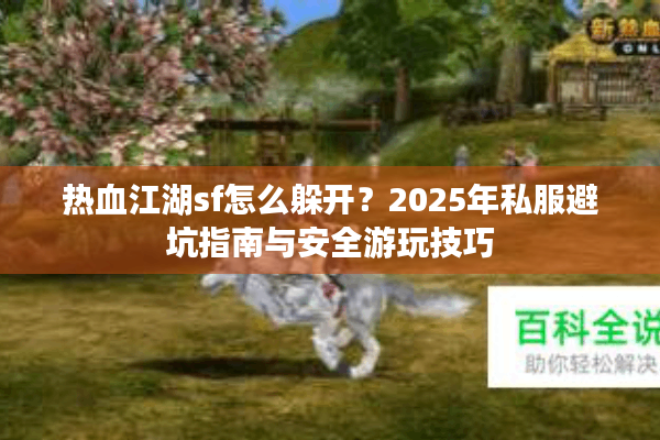 热血江湖sf怎么躲开？2025年私服避坑指南与安全游玩技巧