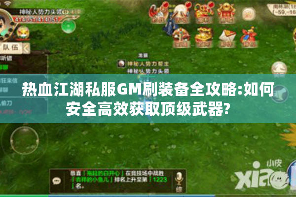 热血江湖私服GM刷装备全攻略:如何安全高效获取顶级武器?
