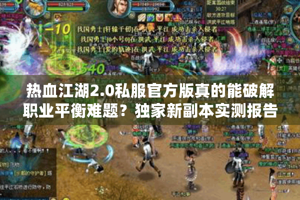 热血江湖2.0私服官方版真的能破解职业平衡难题?独家新副本实测报告 热血江湖2.0私服官方版真的能破解职业平衡难题?独家新副本实测报告