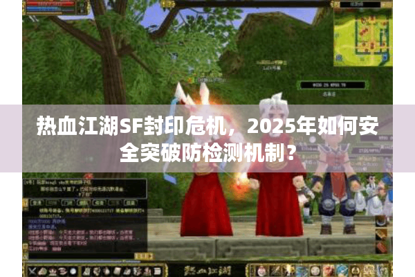热血江湖SF封印危机，2025年如何安全突破防检测机制？