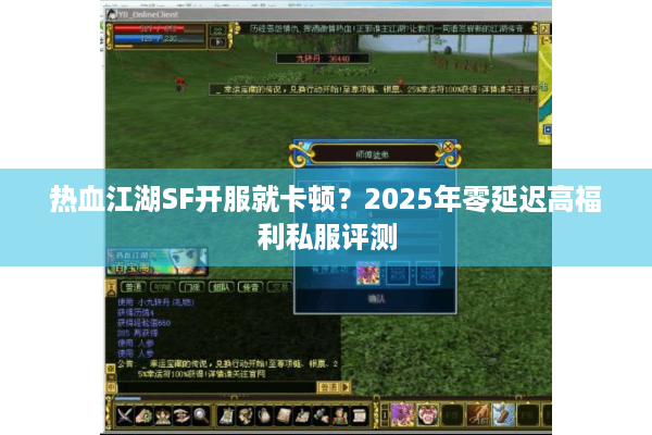 热血江湖SF开服就卡顿？2025年零延迟高福利私服评测