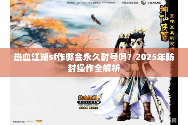 热血江湖sf作弊会永久封号吗？2025年防封操作全解析