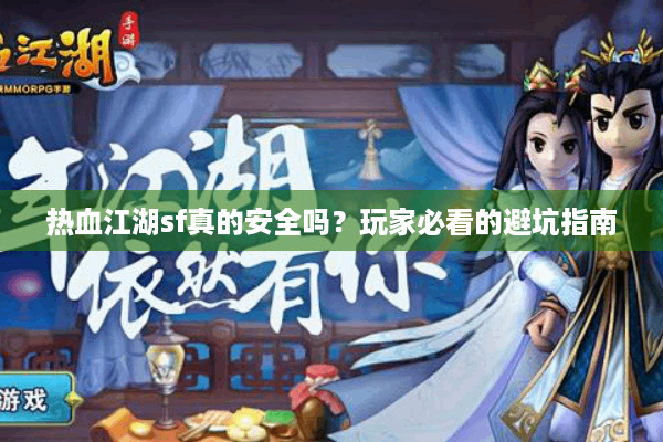 热血江湖sf真的安全吗？玩家必看的避坑指南