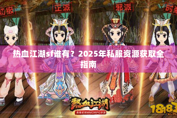 热血江湖sf谁有？2025年私服资源获取全指南