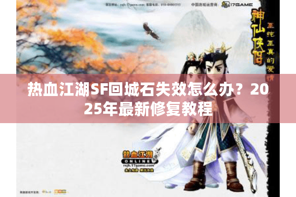 热血江湖SF回城石失效怎么办?2025年最新修复教程 热血江湖SF回城石失效怎么办?2025年最新修复教程