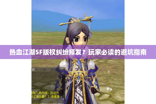 热血江湖SF版权纠纷频发？玩家必读的避坑指南