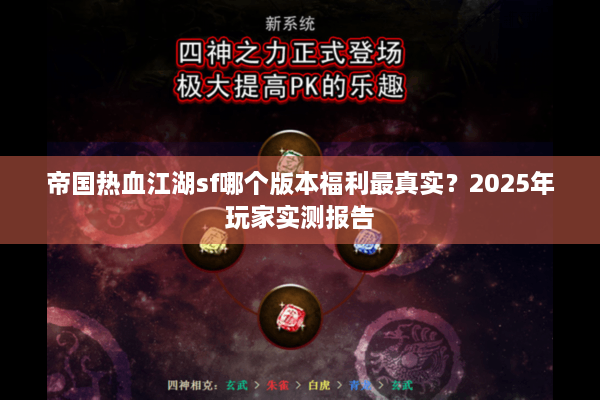 帝国热血江湖sf哪个版本福利最真实?2025年玩家实测报告 帝国热血江湖sf哪个版本福利最真实?2025年玩家实测报告