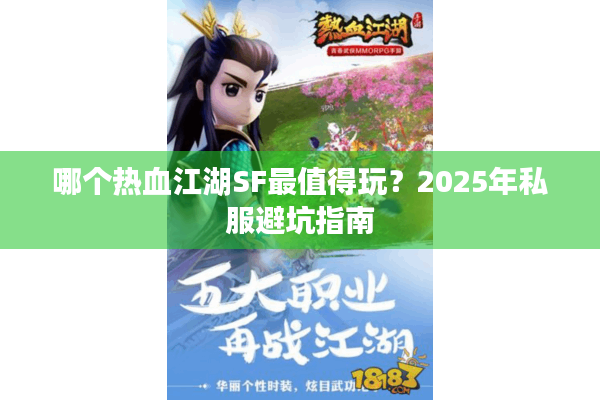 哪个热血江湖SF最值得玩?2025年私服避坑指南 哪个热血江湖SF最值得玩?2025年私服避坑指南