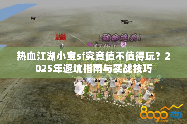 热血江湖小宝sf究竟值不值得玩？2025年避坑指南与实战技巧