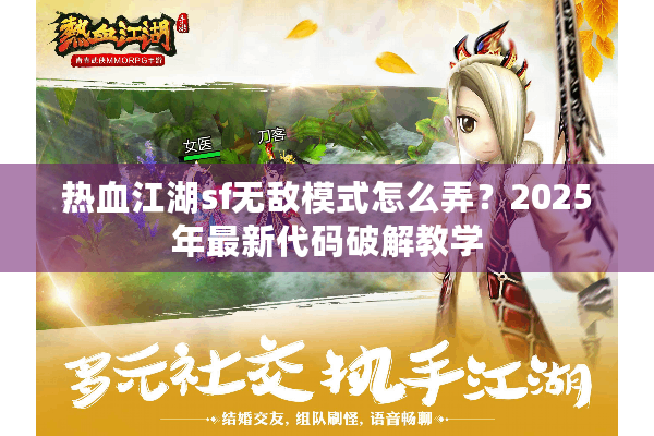 热血江湖sf无敌模式怎么弄？2025年最新代码破解教学