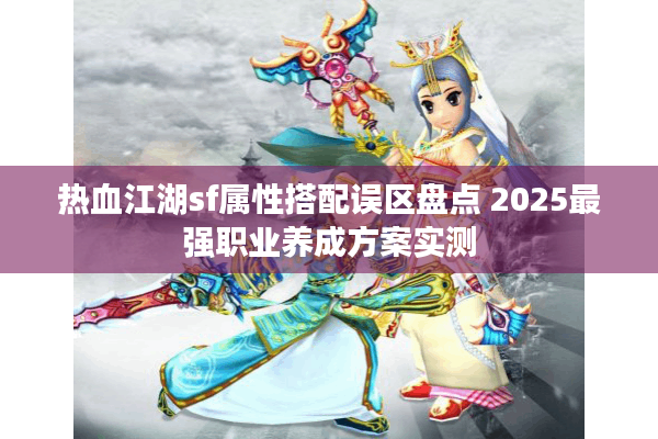 热血江湖sf属性搭配误区盘点 2025最强职业养成方案实测