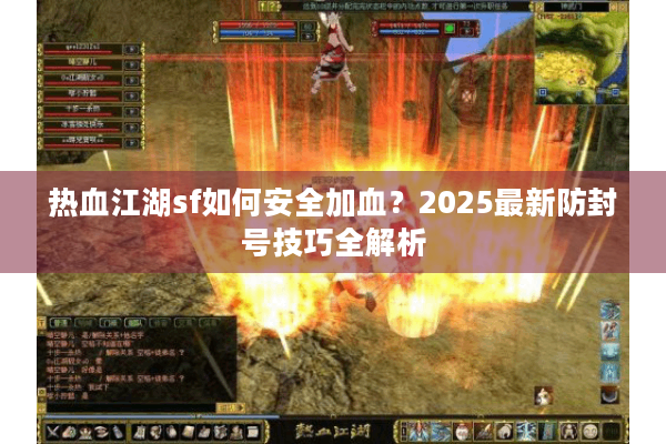 热血江湖sf如何安全加血？2025最新防封号技巧全解析