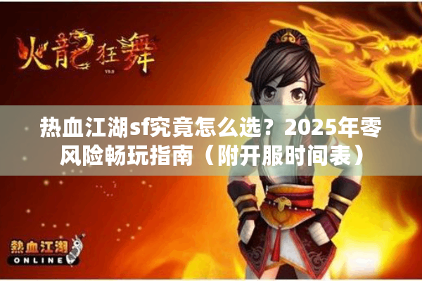 热血江湖sf究竟怎么选?2025年零风险畅玩指南(附开服时间表) 热血江湖sf究竟怎么选?2025年零风险畅玩指南(附开服时间表)