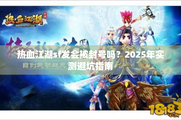热血江湖sf发会被封号吗？2025年实测避坑指南